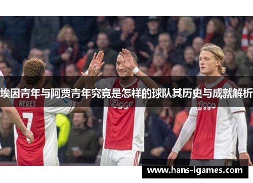 埃因青年与阿贾青年究竟是怎样的球队其历史与成就解析