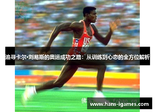 追寻卡尔·刘易斯的奥运成功之路：从训练到心态的全方位解析